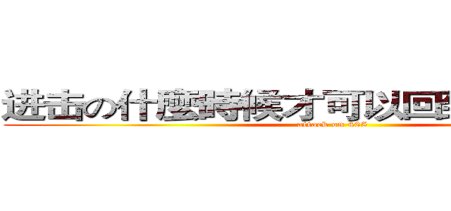 进击の什麼時候才可以回到４年５班？ (attack on 405)