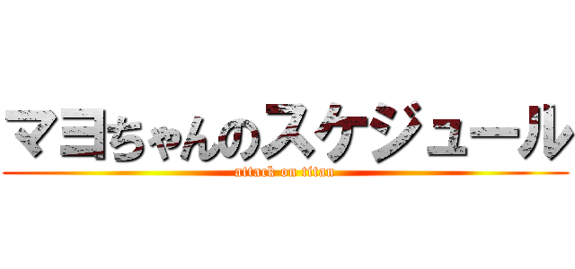 マヨちゃんのスケジュール (attack on titan)