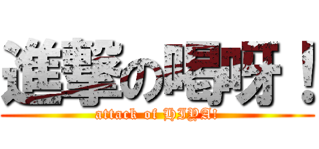 進撃の喝呀！ (attack of HIYA!)