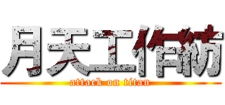 月天工作紡 (attack on titan)