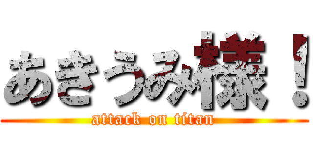 あきうみ様！ (attack on titan)