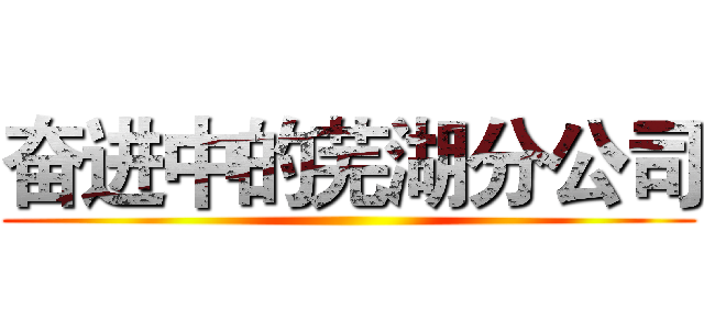 奋进中的芜湖分公司 ()