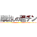 即出しの粗チン ()