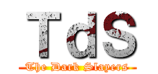 ＴｄＳ (The Dark Slayers)