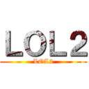 ＬＯＬ２ (LOL2)