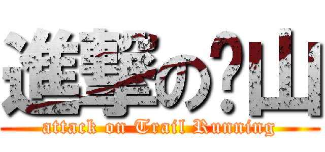 進撃の跑山 (attack on Trail Running)