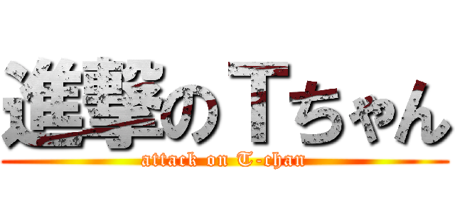進撃のＴちゃん (attack on T-chan)