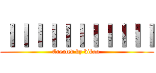 ＩＩＩＩＩＩＩＩＩＩＩ (Created by biboo )