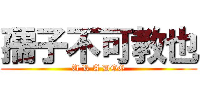 孺子不可教也 (U R A DOG)