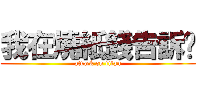 我在燒紙錢告訴你 (attack on titan)