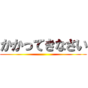 かかってきなさい ()