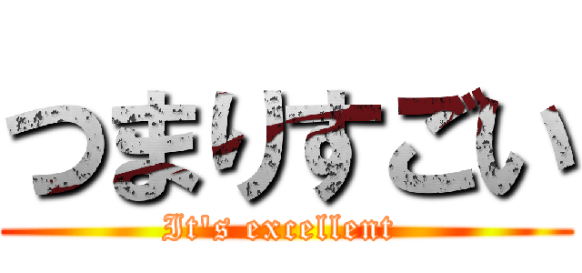 つまりすごい (It's excellent )