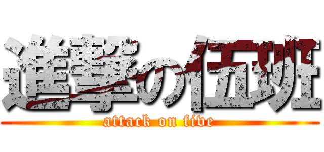 進撃の伍班 (attack on five)