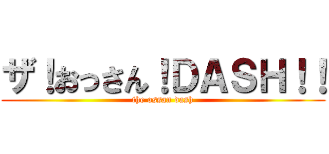 ザ！おっさん！ＤＡＳＨ！！ (the ossan dash)