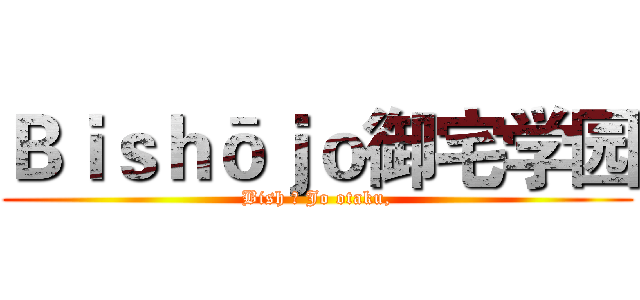 Ｂｉｓｈōｊｏ御宅学园 (Bish ō Jo otaku,)