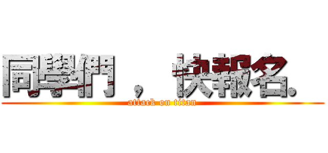 同學們 ，快報名． (attack on titan)