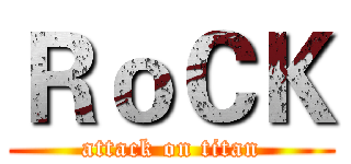 ＲｏＣＫ (attack on titan)