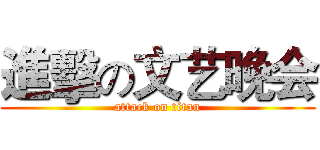 進擊の文艺晚会 (attack on titan)