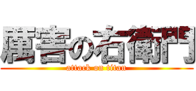 厲害の右衛門 (attack on titan)