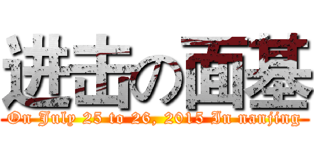 进击の面基 (On July 25 to 26, 2015 In nanjing)