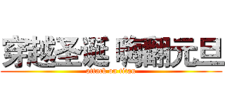 穿越圣诞 嗨翻元旦 (attack on titan)