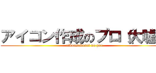 アイコン作成のプロ（大嘘） (aikonsakusei no pro)