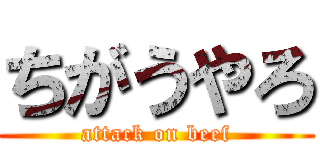 ちがうやろ (attack on beef)