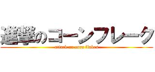 進撃のコーンフレーク (attack on corn flakes)