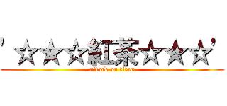 \'☆★☆紅茶☆★☆\' (attack on titan)