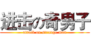 进击の奇男子 (attack on strange man)