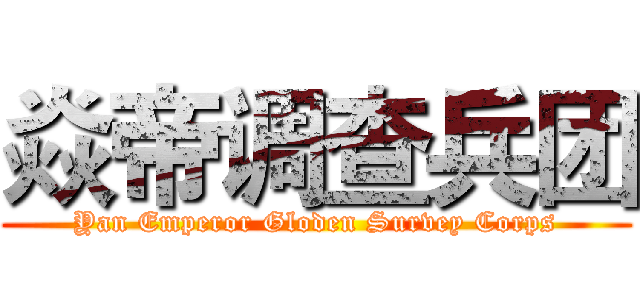 焱帝调查兵团 (Yan Emperor Gloden Survey Corps)