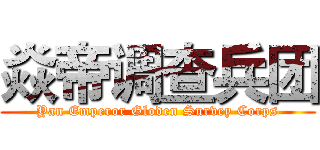 焱帝调查兵团 (Yan Emperor Gloden Survey Corps)