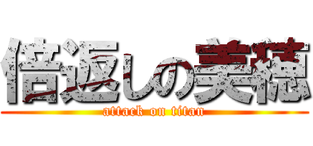倍返しの美穂 (attack on titan)