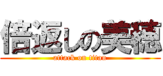 倍返しの美穂 (attack on titan)