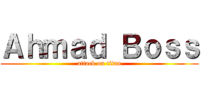 Ａｈｍａｄ Ｂｏｓｓ (attack on titan)