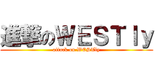 進撃のＷＥＳＴｌｙ (attack on WESTly)