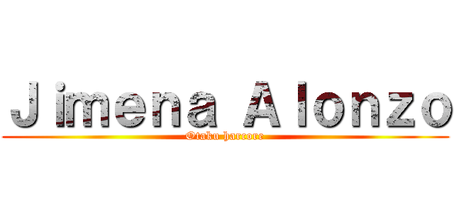 Ｊｉｍｅｎａ Ａｌｏｎｚｏ (Otaku harcore)