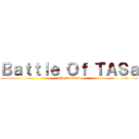 Ｂａｔｔｌｅ Ｏｆ ＴＡＳａ (The Survival)