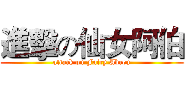 進擊の仙女阿伯 (attack on Fairy Abreu)