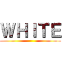 ＷＨＩＴＥ ()