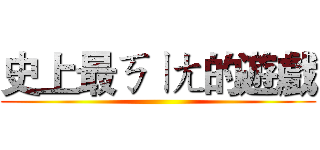 史上最ㄎㄧㄤ的遊戲 ()