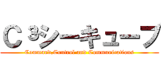 Ｃ³シーキューブ (Command,Control and Communications)