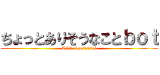 ちょっとありそうなことｂｏｔ (A bit of potential)