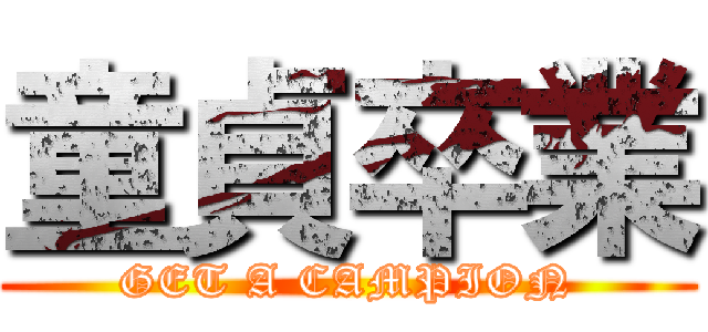 童貞卒業 (GET A CAMPION)