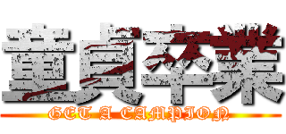 童貞卒業 (GET A CAMPION)