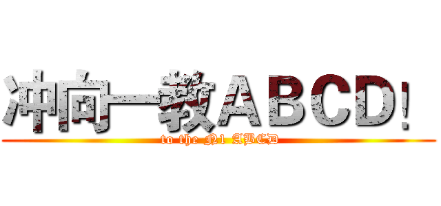 冲向一教ＡＢＣＤ！ ( to the N1 ABCD)