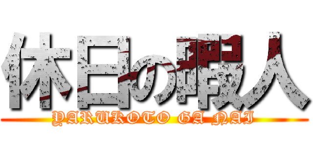 休日の暇人 (YARUKOTO GA NAI)