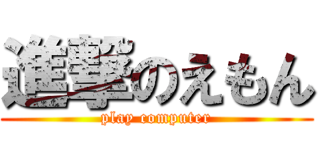 進撃のえもん (play computer)