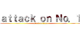 ａｔｔａｃｋ ｏｎ Ｎｏ．１ (attack on titan)