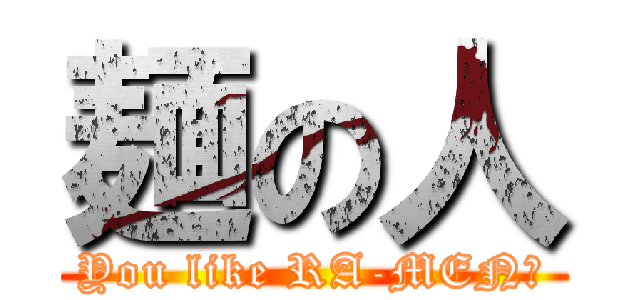 麺の人 (You like RA-MEN?)